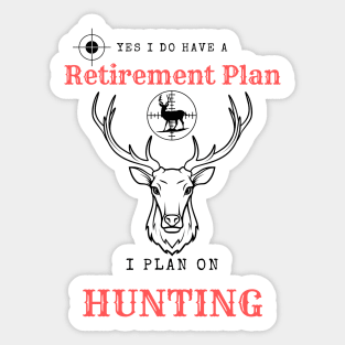 Yes i do Have a Retirement Plan i Plan on Hunting Sticker